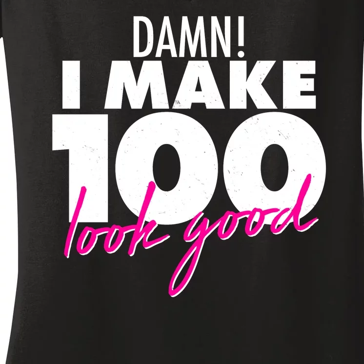 Damn! I Make 100 Look Good Birthday Women's V-Neck T-Shirt