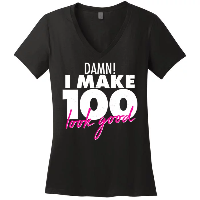 Damn! I Make 100 Look Good Birthday Women's V-Neck T-Shirt