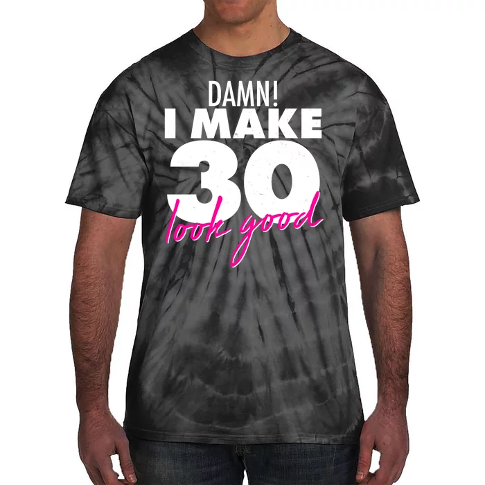 Damn! I Make 30 Look Good Birthday Tie-Dye T-Shirt