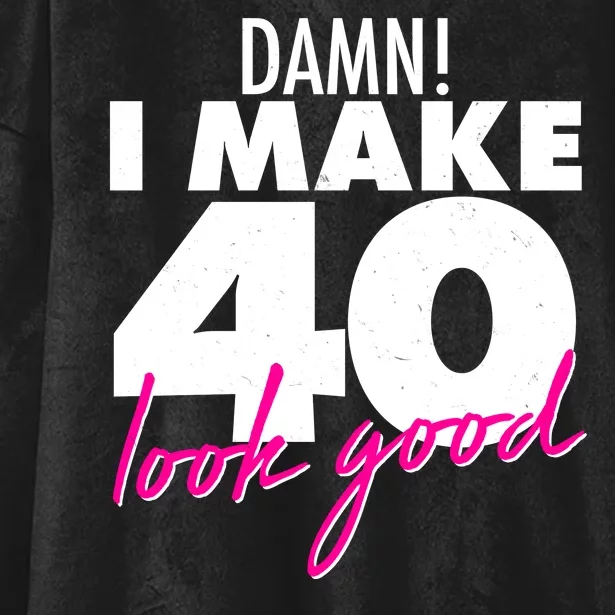 Damn! I Make 40 Look Good Birthday Hooded Wearable Blanket