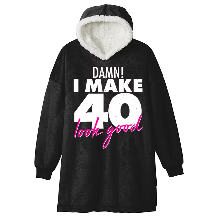 Damn! I Make 40 Look Good Birthday Hooded Wearable Blanket