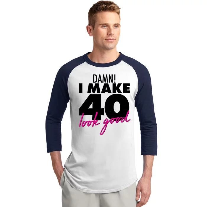 Damn! I Make 40 Look Good Birthday Baseball Sleeve Shirt