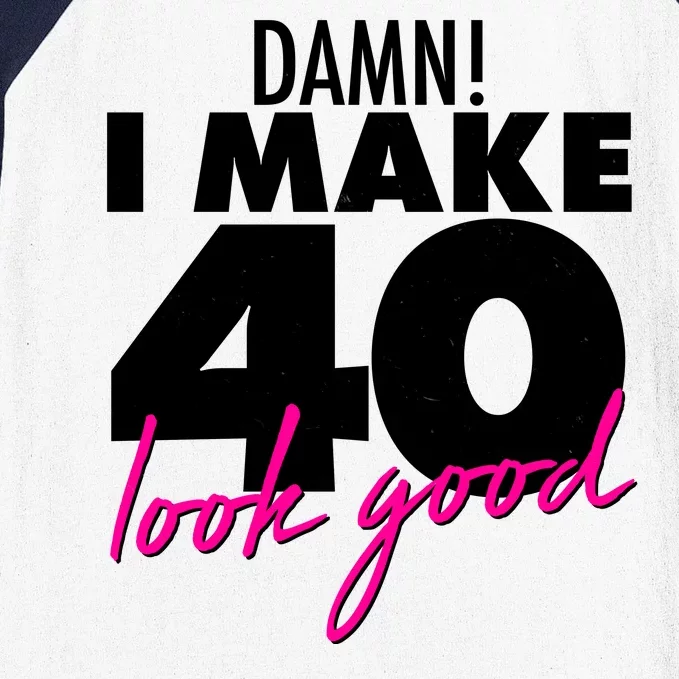 Damn! I Make 40 Look Good Birthday Baseball Sleeve Shirt