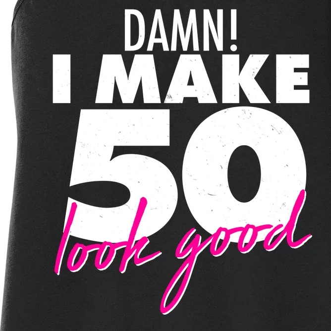 Damn! I Make 50 Look Good Birthday Women's Racerback Tank