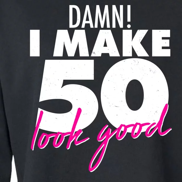 Damn! I Make 50 Look Good Birthday Cropped Pullover Crew