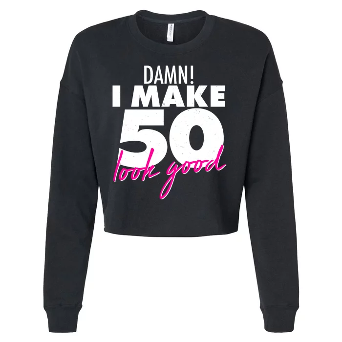 Damn! I Make 50 Look Good Birthday Cropped Pullover Crew