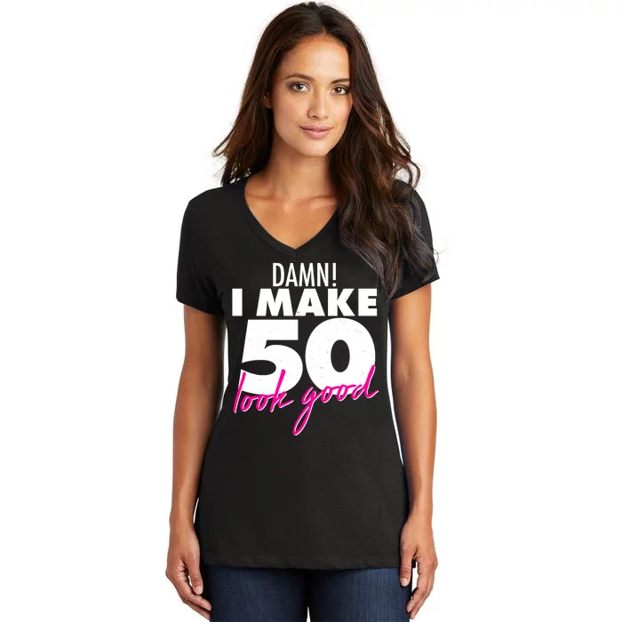 Damn! I Make 50 Look Good Birthday Women's V-Neck T-Shirt