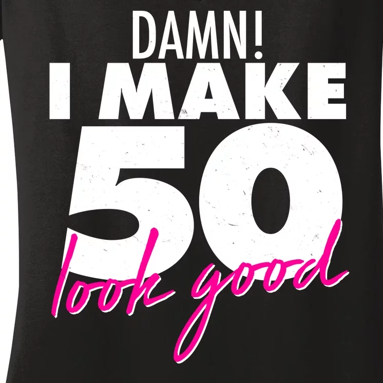 Damn! I Make 50 Look Good Birthday Women's V-Neck T-Shirt