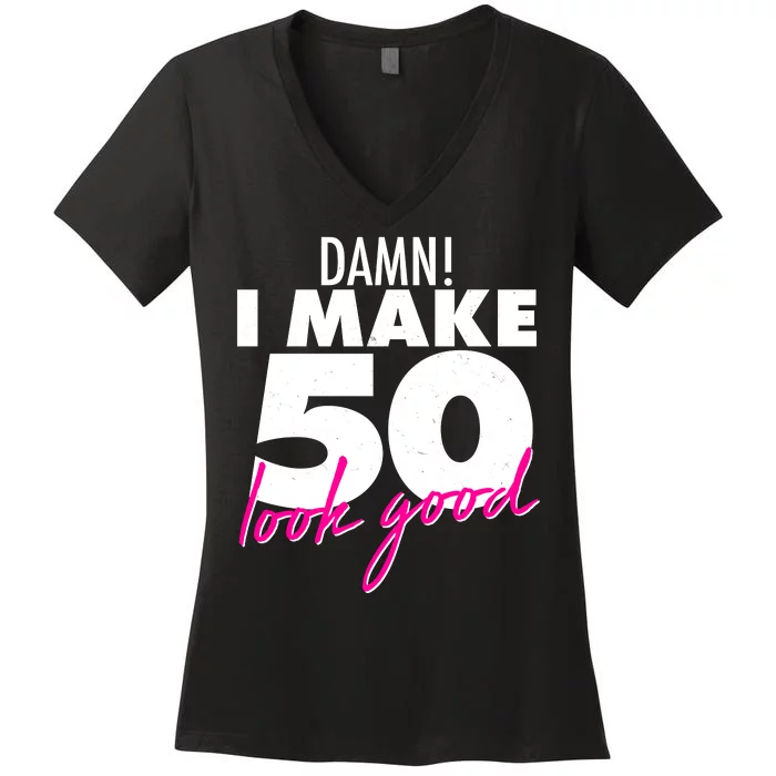 Damn! I Make 50 Look Good Birthday Women's V-Neck T-Shirt