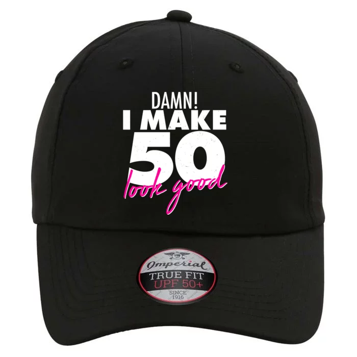 Damn! I Make 50 Look Good Birthday The Original Performance Cap