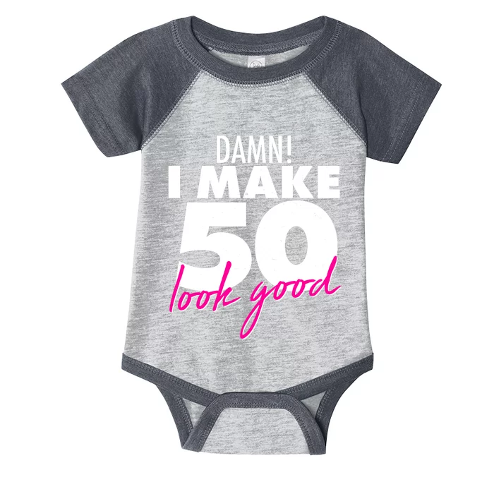 Damn! I Make 50 Look Good Birthday Infant Baby Jersey Bodysuit