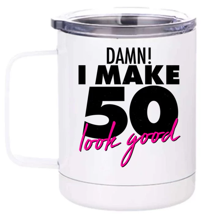 Damn! I Make 50 Look Good Birthday Front & Back 12oz Stainless Steel Tumbler Cup