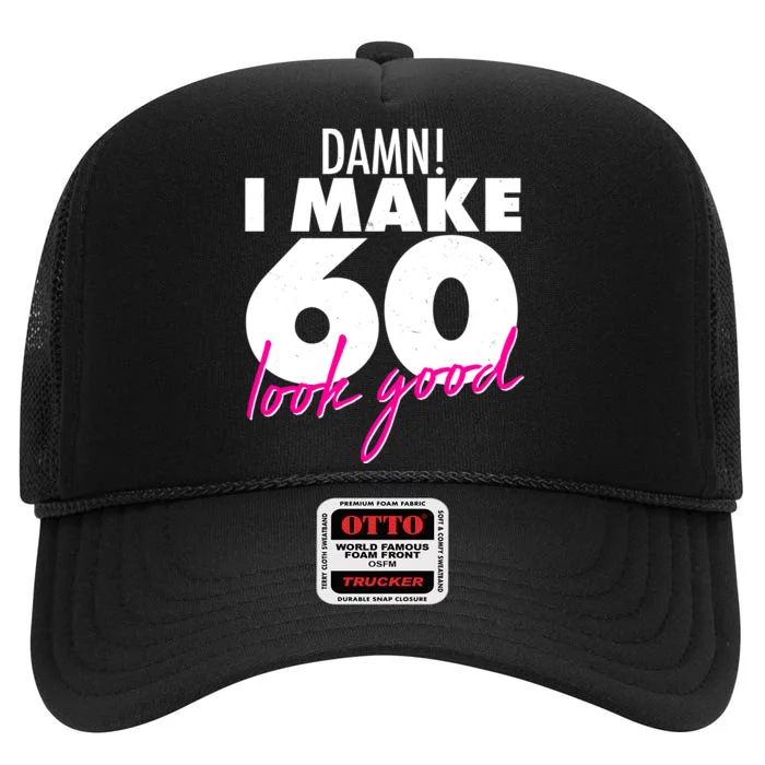 Damn! I Make 60 Look Good Birthday High Crown Mesh Trucker Hat