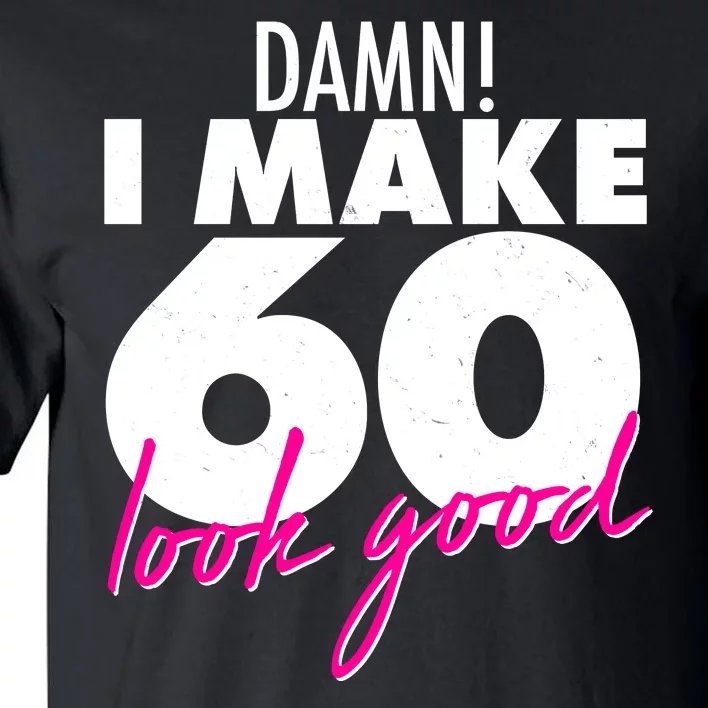 Damn! I Make 60 Look Good Birthday Tall T-Shirt