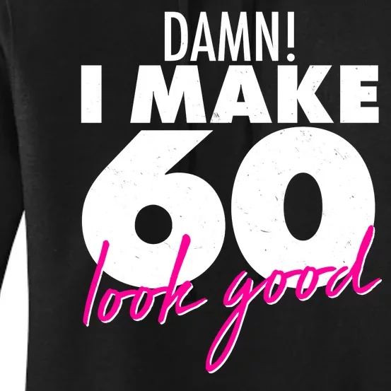 Damn! I Make 60 Look Good Birthday Women's Pullover Hoodie