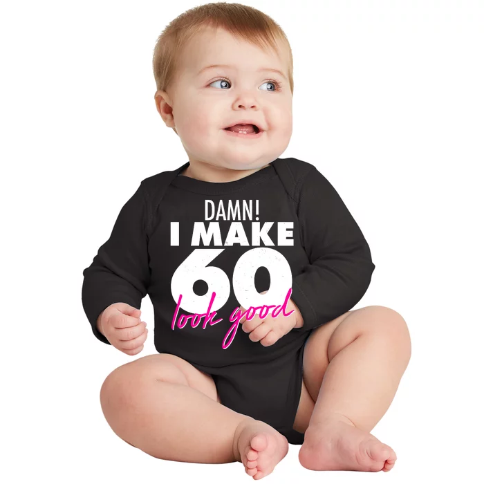 Damn! I Make 60 Look Good Birthday Baby Long Sleeve Bodysuit