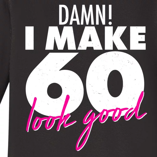 Damn! I Make 60 Look Good Birthday Baby Long Sleeve Bodysuit