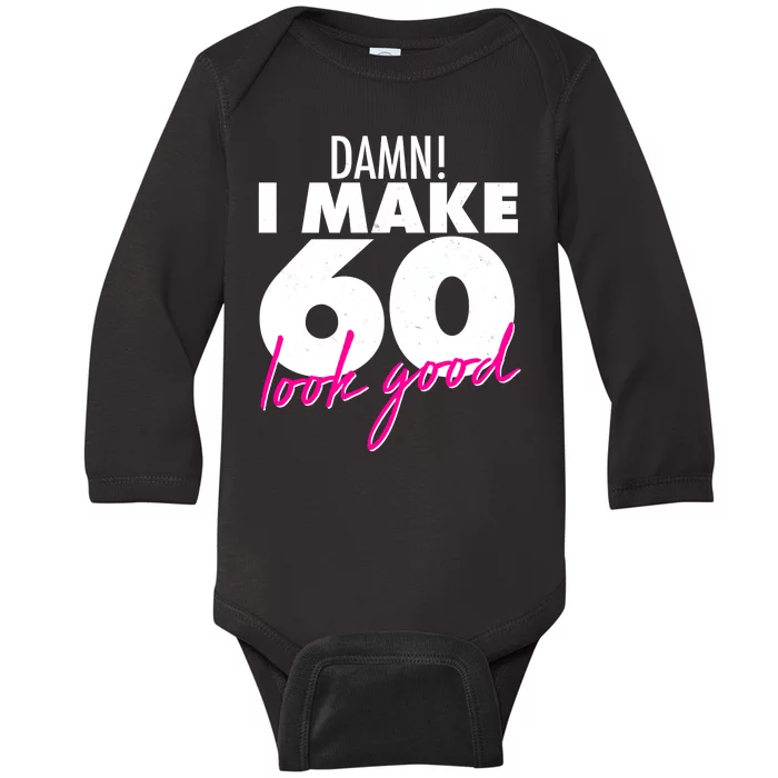 Damn! I Make 60 Look Good Birthday Baby Long Sleeve Bodysuit