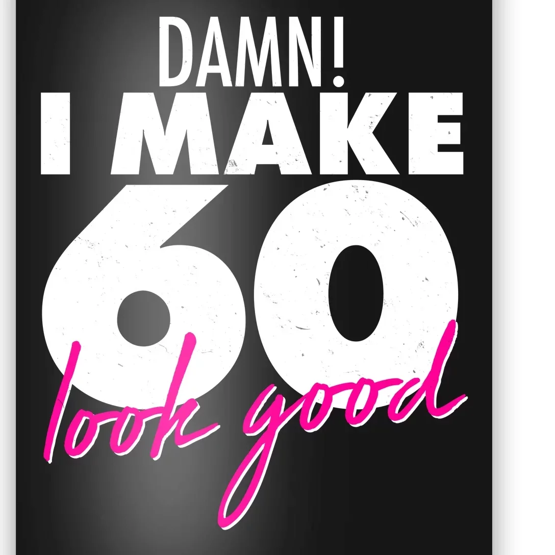 Damn! I Make 60 Look Good Birthday Poster