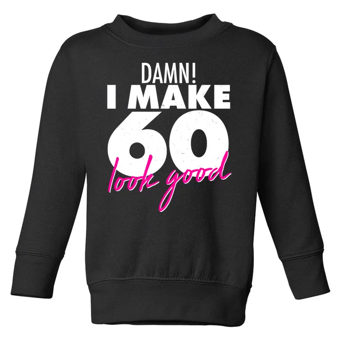 Damn! I Make 60 Look Good Birthday Toddler Sweatshirt