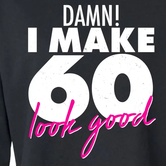 Damn! I Make 60 Look Good Birthday Cropped Pullover Crew