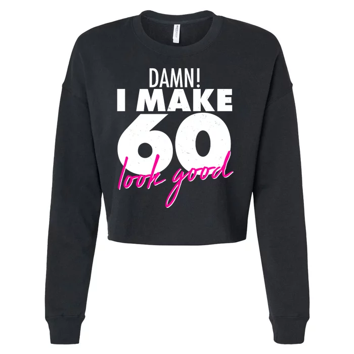 Damn! I Make 60 Look Good Birthday Cropped Pullover Crew