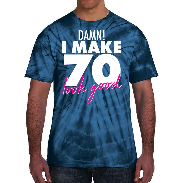 Damn! I Make 70 Look Good Birthday Tie-Dye T-Shirt