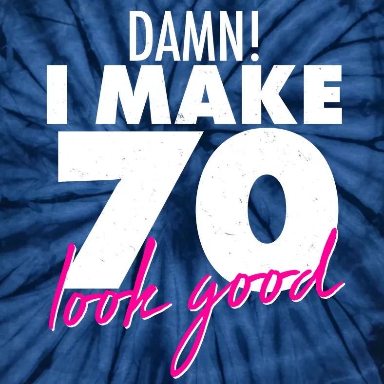 Damn! I Make 70 Look Good Birthday Tie-Dye T-Shirt