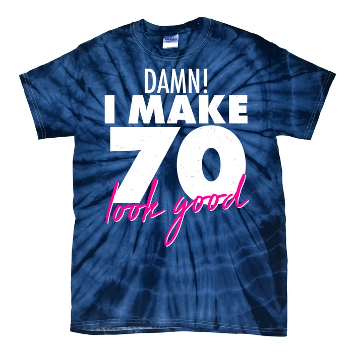 Damn! I Make 70 Look Good Birthday Tie-Dye T-Shirt