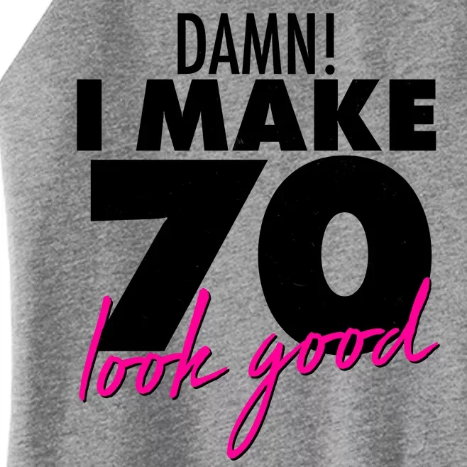 Damn! I Make 70 Look Good Birthday Women’s Perfect Tri Rocker Tank