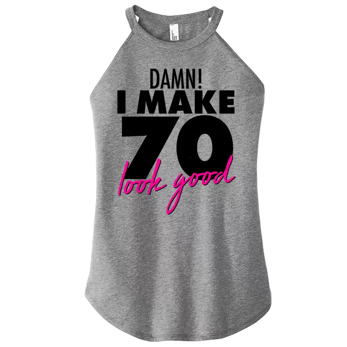 Damn! I Make 70 Look Good Birthday Women’s Perfect Tri Rocker Tank