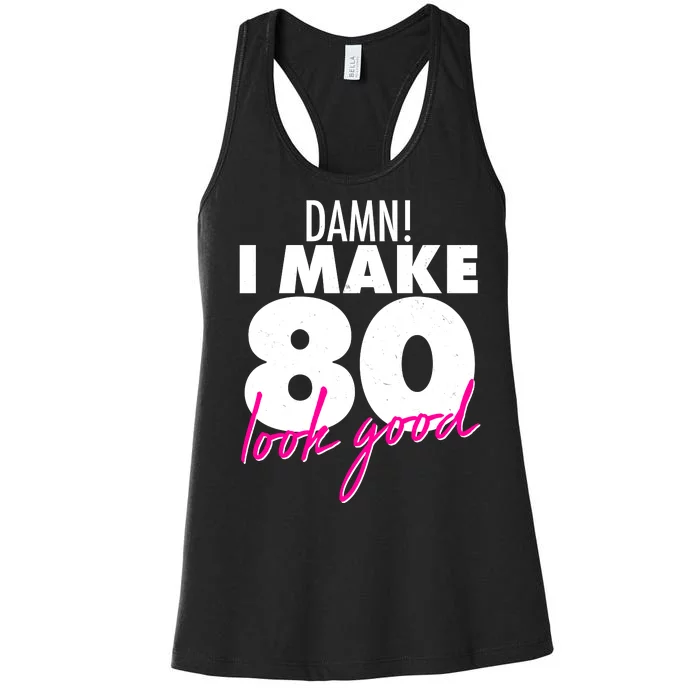 Damn! I Make 80 Look Good Birthday Women's Racerback Tank