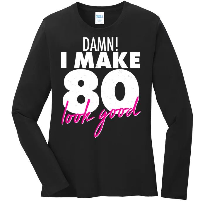 Damn! I Make 80 Look Good Birthday Ladies Long Sleeve Shirt