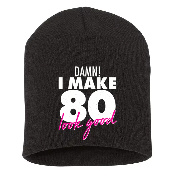 Damn! I Make 80 Look Good Birthday Short Acrylic Beanie