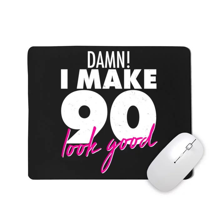 Damn! I Make 90 Look Good Birthday Mousepad