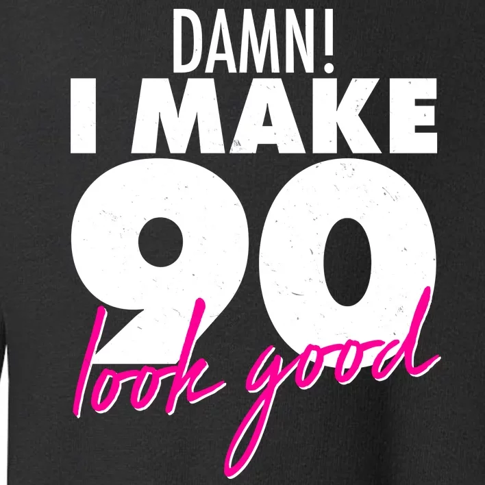 Damn! I Make 90 Look Good Birthday Toddler Sweatshirt