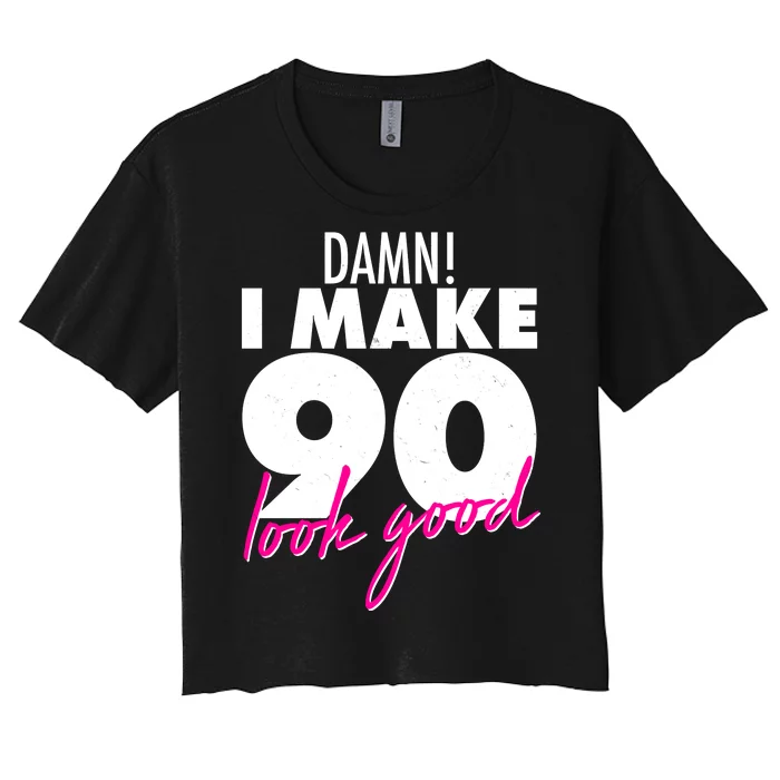 Damn! I Make 90 Look Good Birthday Women's Crop Top Tee