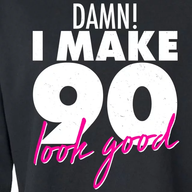 Damn! I Make 90 Look Good Birthday Cropped Pullover Crew