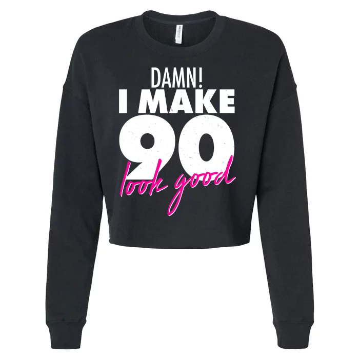 Damn! I Make 90 Look Good Birthday Cropped Pullover Crew