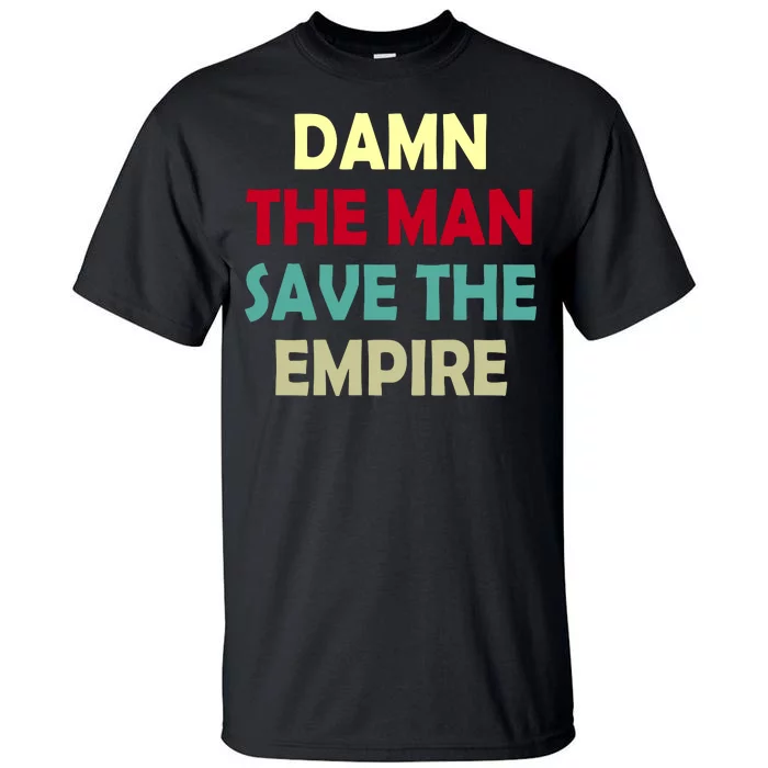 Damn The Man Save The Empire Tall T-Shirt