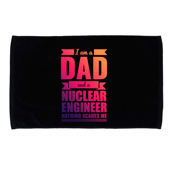 Dad And Nuclear Engineer Nothing Scares Me Fathers Day Gift Cool Gift Microfiber Hand Towel