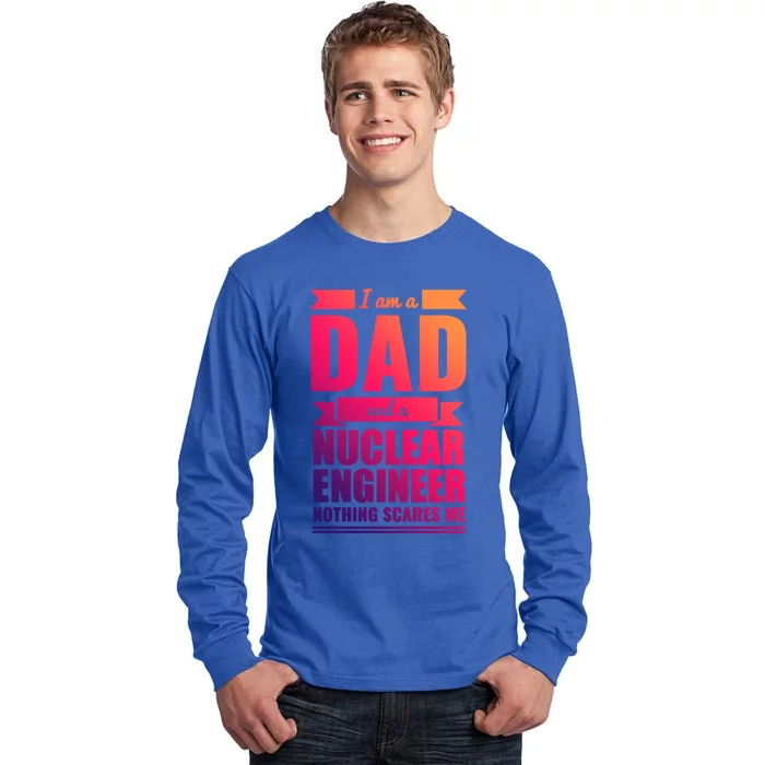 Dad And Nuclear Engineer Nothing Scares Me Fathers Day Gift Cool Gift Tall Long Sleeve T-Shirt