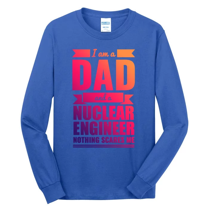 Dad And Nuclear Engineer Nothing Scares Me Fathers Day Gift Cool Gift Tall Long Sleeve T-Shirt