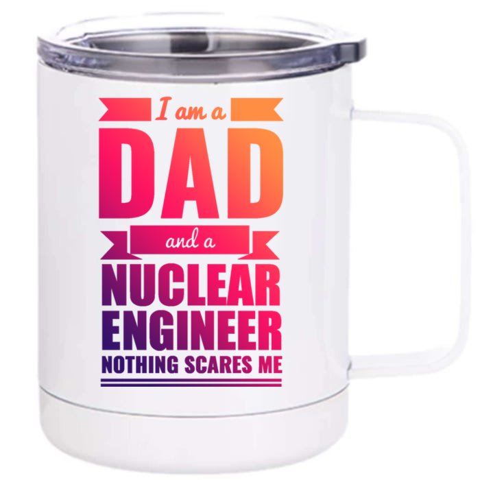 Dad And Nuclear Engineer Nothing Scares Me Fathers Day Gift Cool Gift Front & Back 12oz Stainless Steel Tumbler Cup