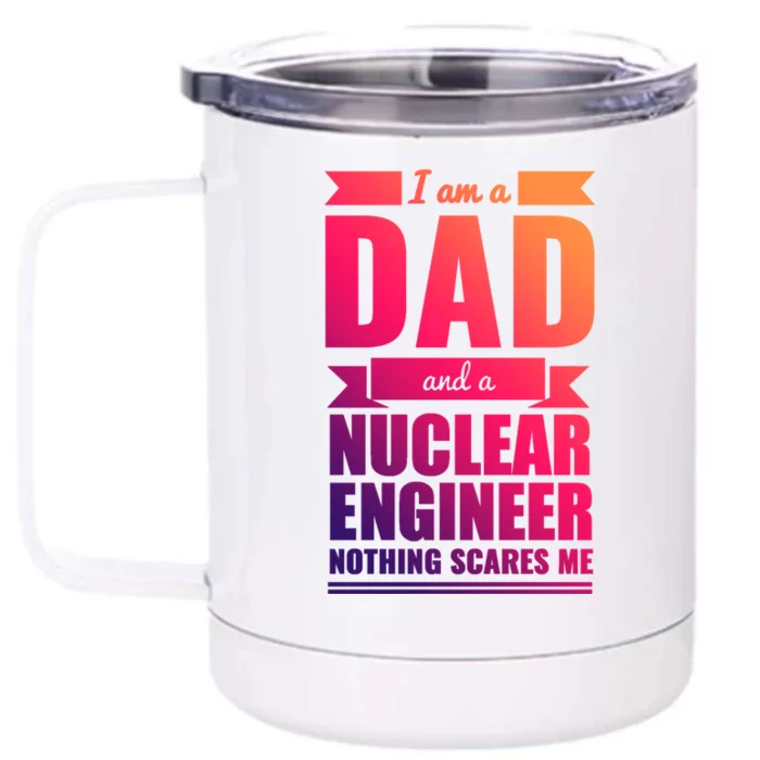 Dad And Nuclear Engineer Nothing Scares Me Fathers Day Gift Cool Gift Front & Back 12oz Stainless Steel Tumbler Cup