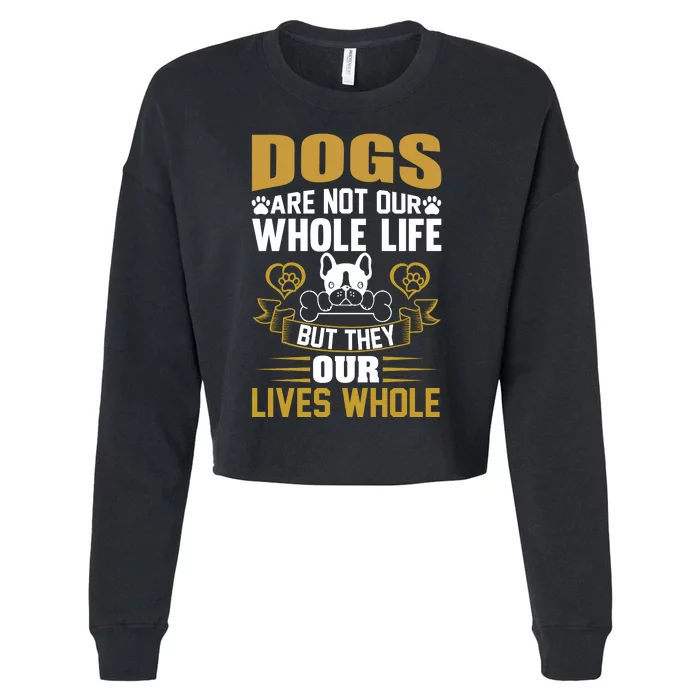 DOGS ARE NOT OUR WHOLE LIFE BUT THEY MAKE OUR LIVES WHOLE Cropped Pullover Crew