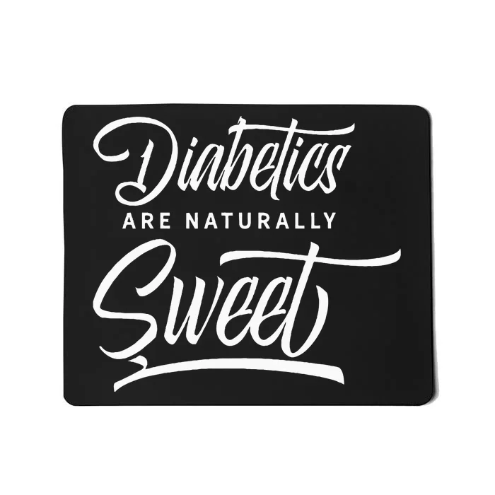 Diabetics are naturally sweet Insulin Diabetes Diabetic Mousepad