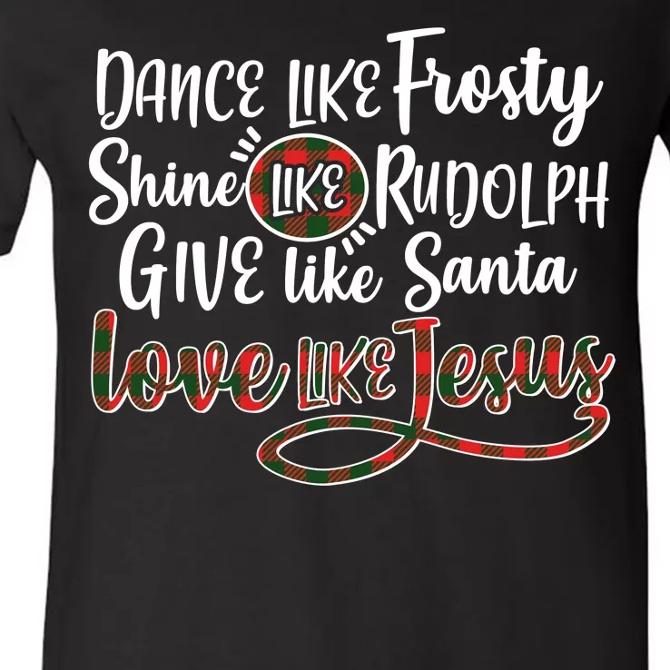 Dance Like Frosty Shine Like Rudolph Give Like Santa Love Jesus V-Neck T-Shirt