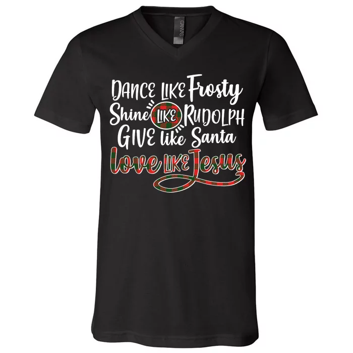 Dance Like Frosty Shine Like Rudolph Give Like Santa Love Jesus V-Neck T-Shirt