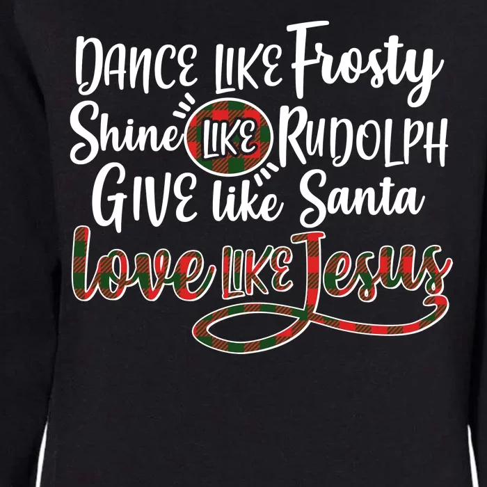 Dance Like Frosty Shine Like Rudolph Give Like Santa Love Jesus Womens California Wash Sweatshirt